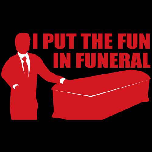 i-put-the-fun-in-funeral.jpg